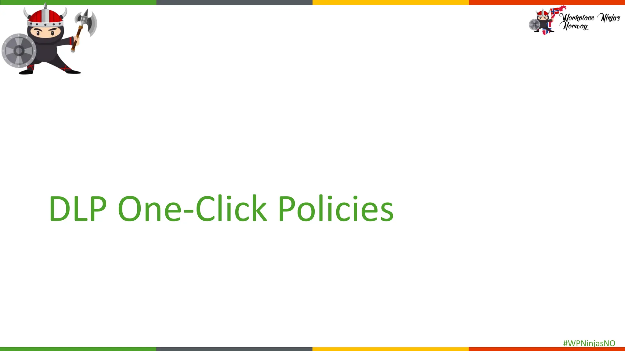 #WPNinjasNO
DLP One-Click Policies
 