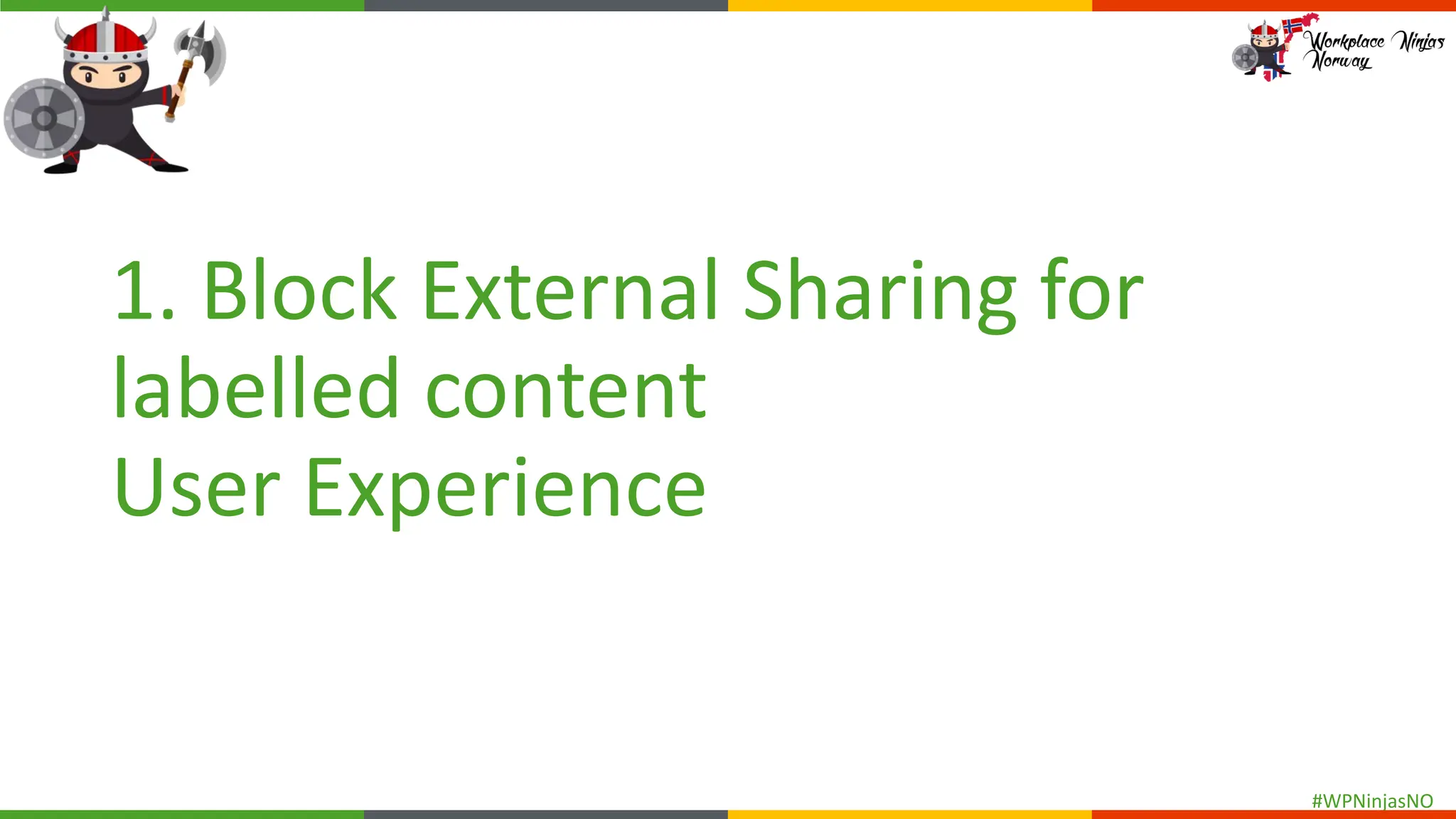 #WPNinjasNO
1. Block External Sharing for
labelled content
User Experience
 