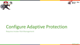 #WPNinjasNO
Configure Adaptive Protection
Requires Insider Risk Management
 
