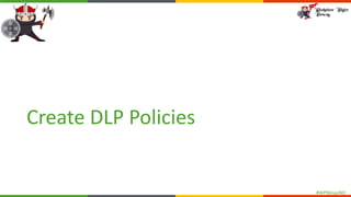 #WPNinjasNO
Create DLP Policies
 
