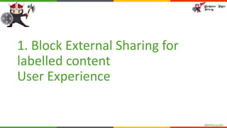 #WPNinjasNO
1. Block External Sharing for
labelled content
User Experience
 