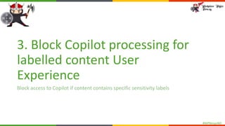 #WPNinjasNO
3. Block Copilot processing for
labelled content User
Experience
Block access to Copilot if content contains specific sensitivity labels
 
