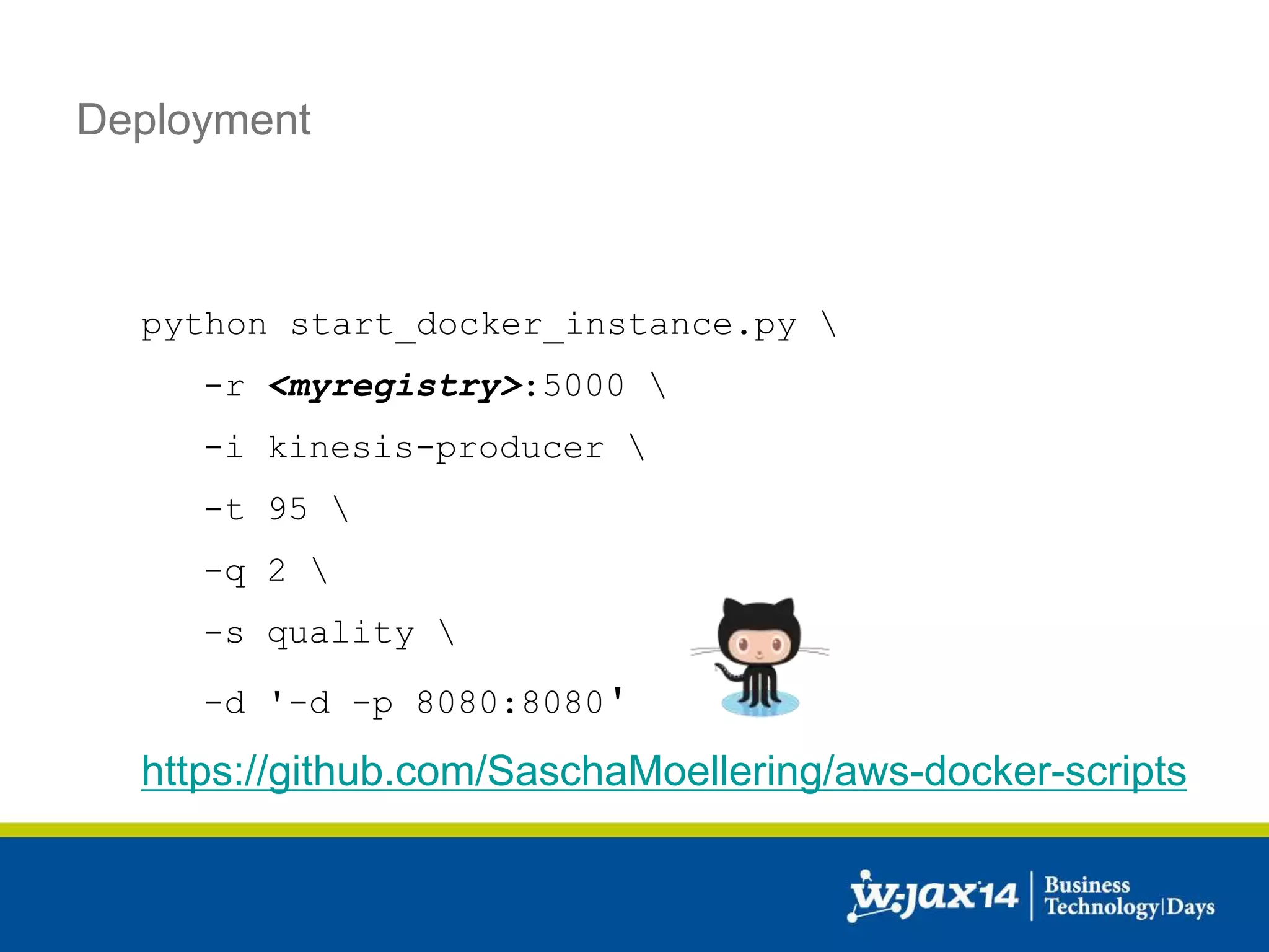 Deployment 
python start_docker_instance.py  
-r <myregistry>:5000  
-i kinesis-producer  
-t 95  
-q 2  
-s quality  
-d '-d -p 8080:8080' 
https://github.com/SaschaMoellering/aws-docker-scripts 
 