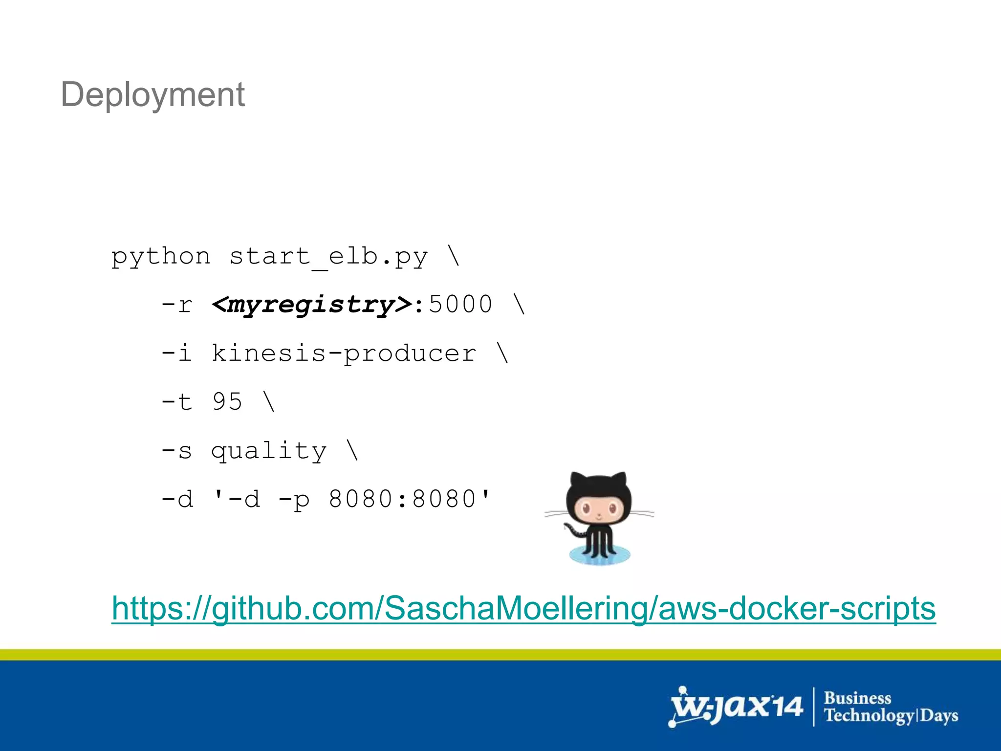 Deployment 
python start_elb.py  
-r <myregistry>:5000  
-i kinesis-producer  
-t 95  
-s quality  
-d '-d -p 8080:8080' 
https://github.com/SaschaMoellering/aws-docker-scripts 
 