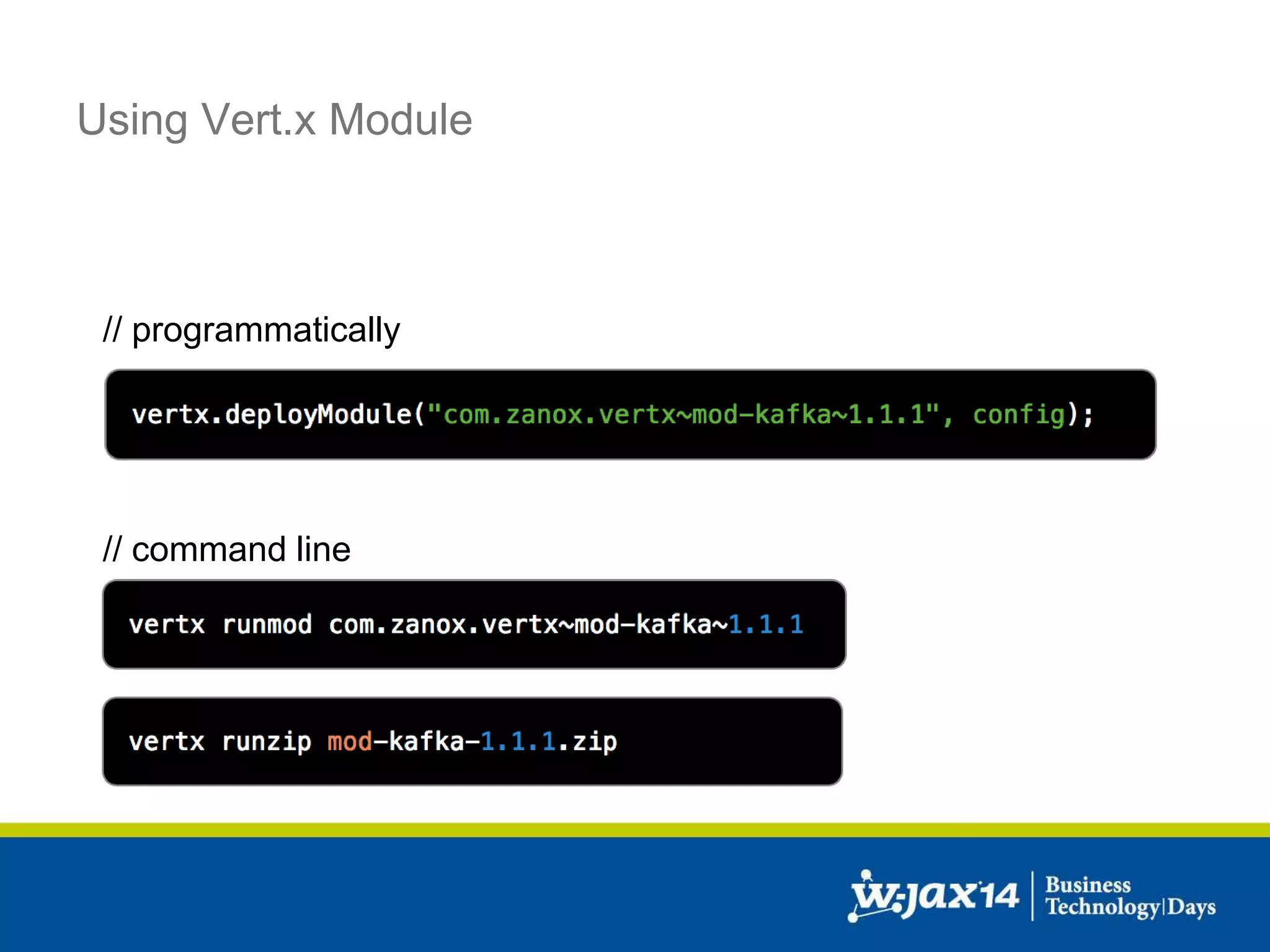 Using Vert.x Module 
// programmatically 
// command line 
 