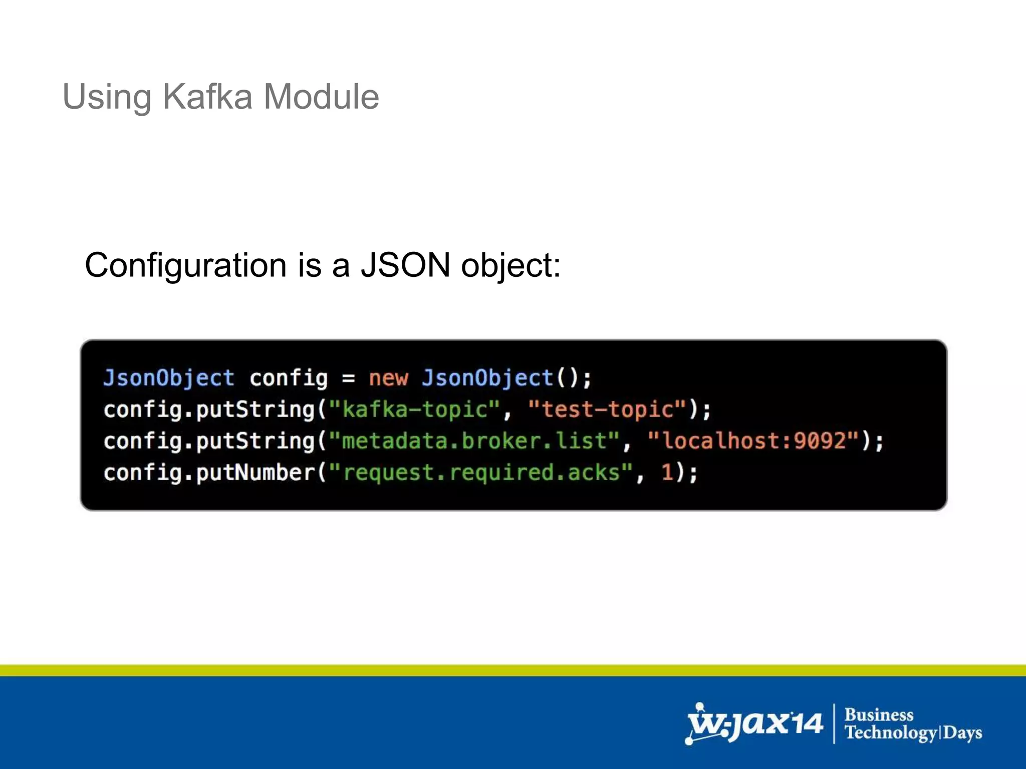 Using Kafka Module 
Configuration is a JSON object: 
 