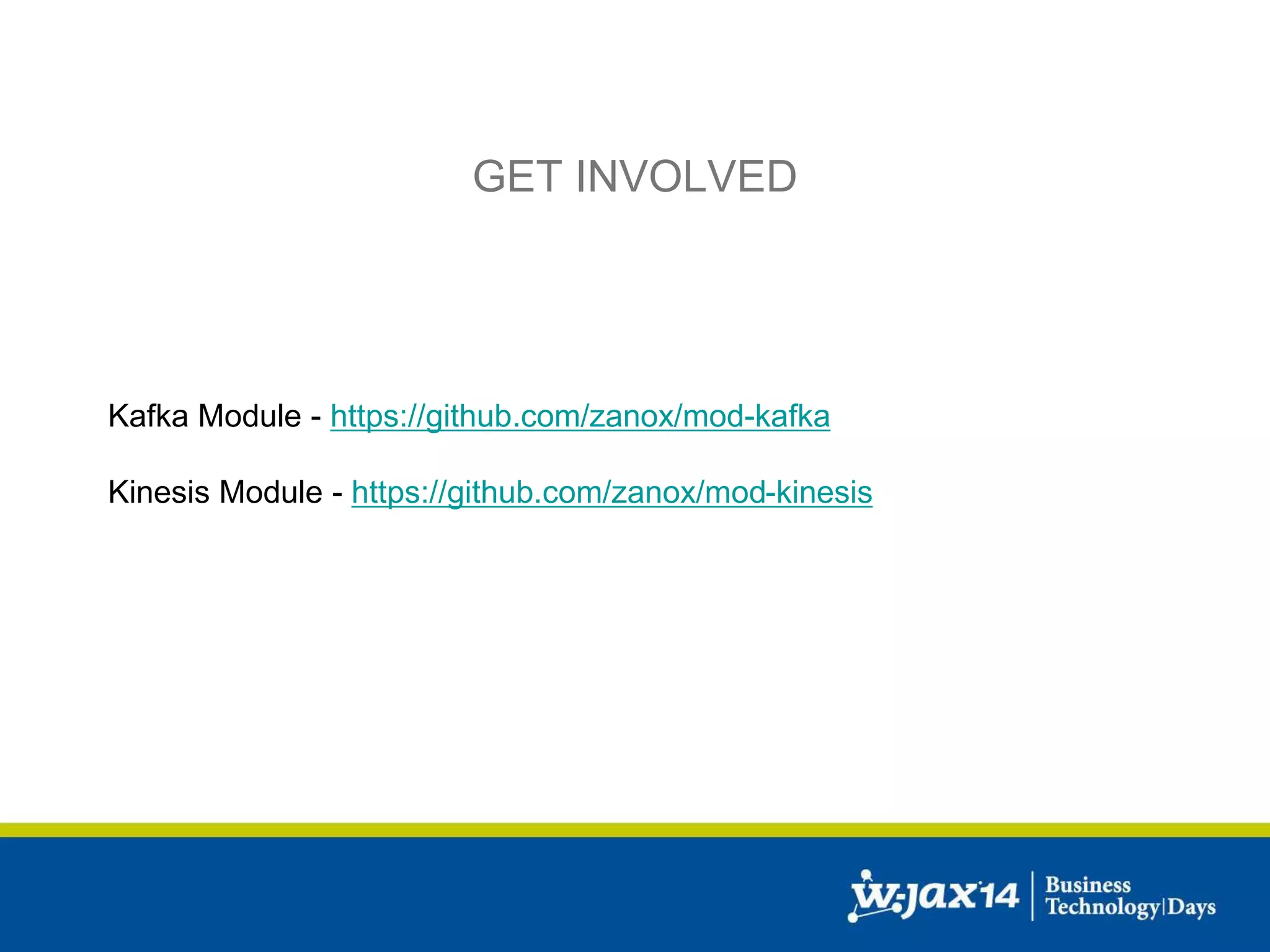 GET INVOLVED 
Kafka Module - https://github.com/zanox/mod-kafka 
Kinesis Module - https://github.com/zanox/mod-kinesis 
 