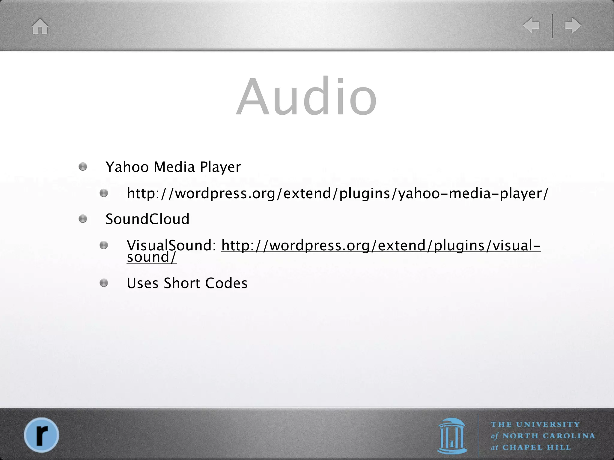 Audio
Yahoo Media Player
  http://wordpress.org/extend/plugins/yahoo-media-player/
SoundCloud
  VisualSound: http://wordpress.org/extend/plugins/visual-
  sound/
  Uses Short Codes
 