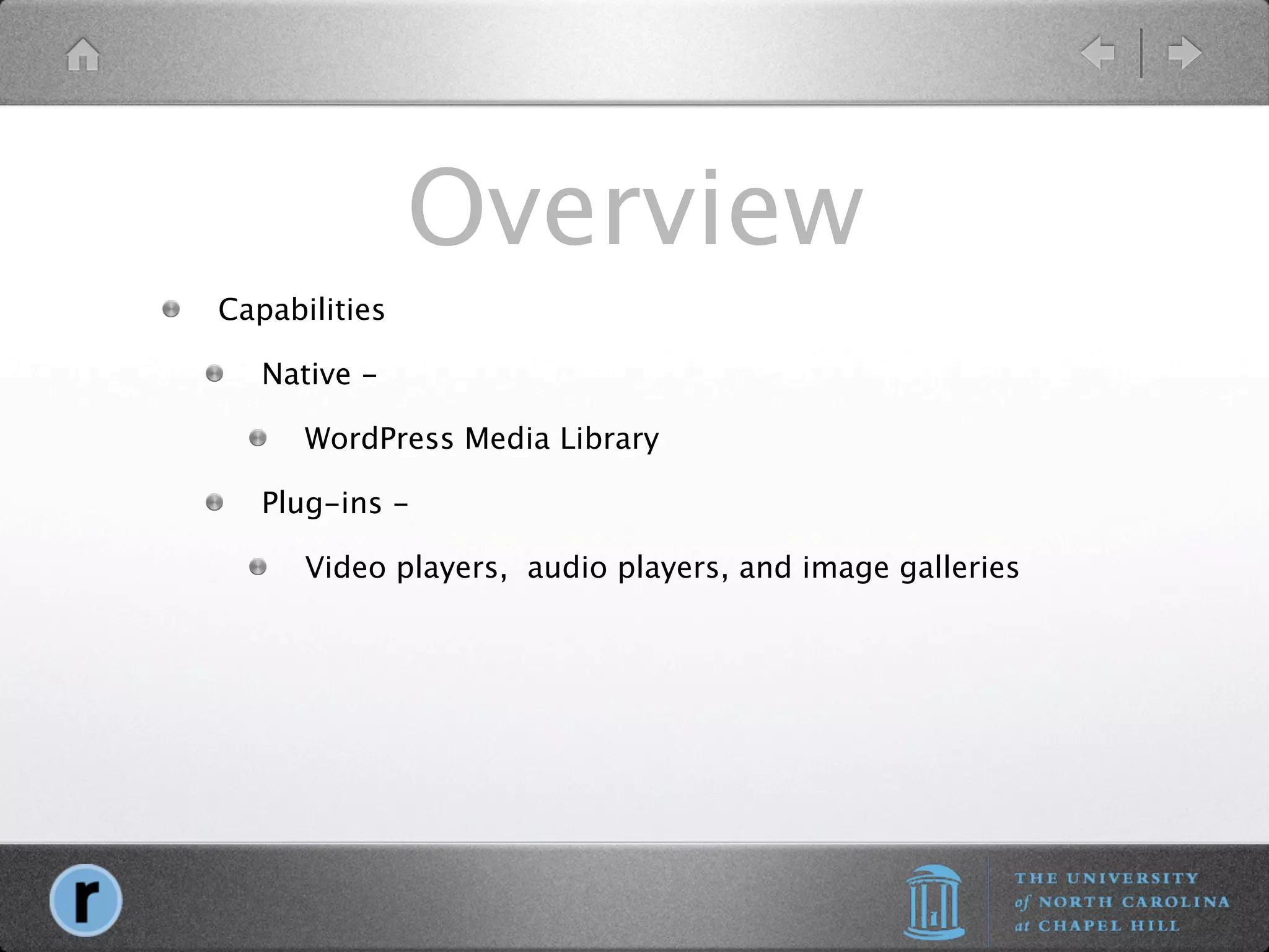 Overview
Capabilities

   Native -

      WordPress Media Library

   Plug-ins -

      Video players, audio players, and image galleries
 