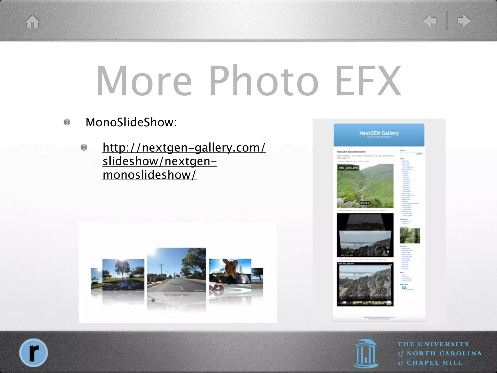 More Photo EFX
MonoSlideShow:

  http://nextgen-gallery.com/
  slideshow/nextgen-
  monoslideshow/
 