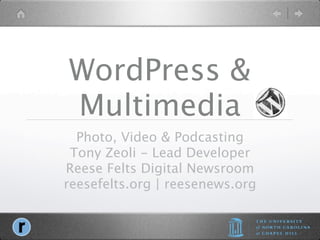 WordPress &
Multimedia
  Photo, Video & Podcasting
 Tony Zeoli - Lead Developer
Reese Felts Digital Newsroom
reesefelts.org | reesenews.org
 