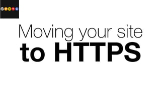 Moving your site
to HTTPS
 