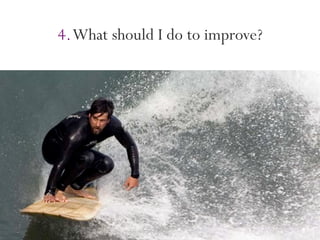 4. What should I do to improve?
 