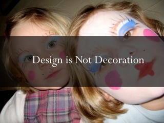 Design is Not Decoration
 