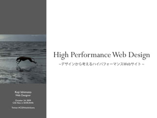 High Performance Web Design



   Koji Ishimoto
    Web Designer
   October 24, 2009
 CSS Nite in ISHIKAWA

Twitter:#CSSNiteIshikawa
 
