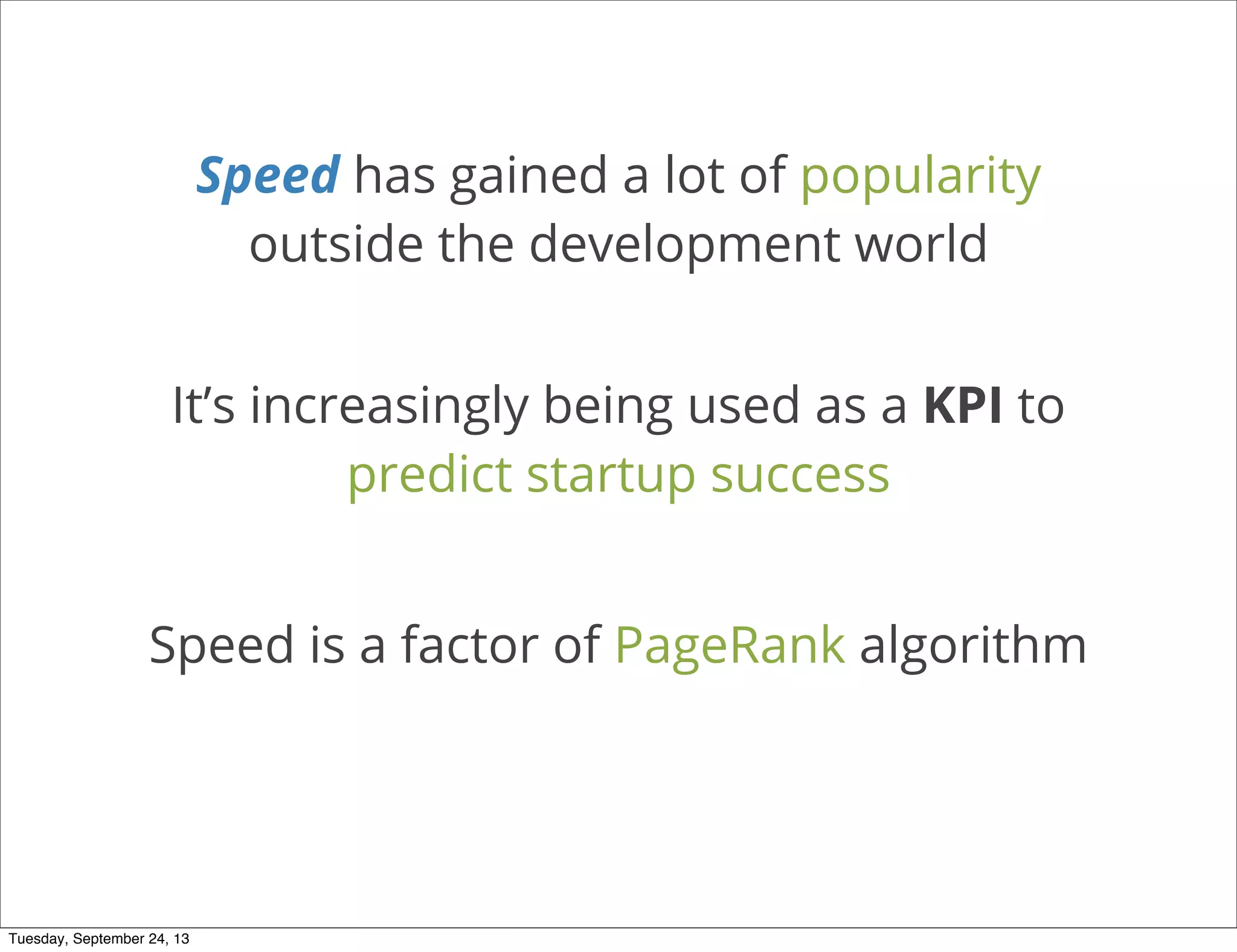 Speed has gained a lot of popularity
outside the development world
It’s increasingly being used as a KPI to
predict startup success
Speed is a factor of PageRank algorithm
Tuesday, September 24, 13
 