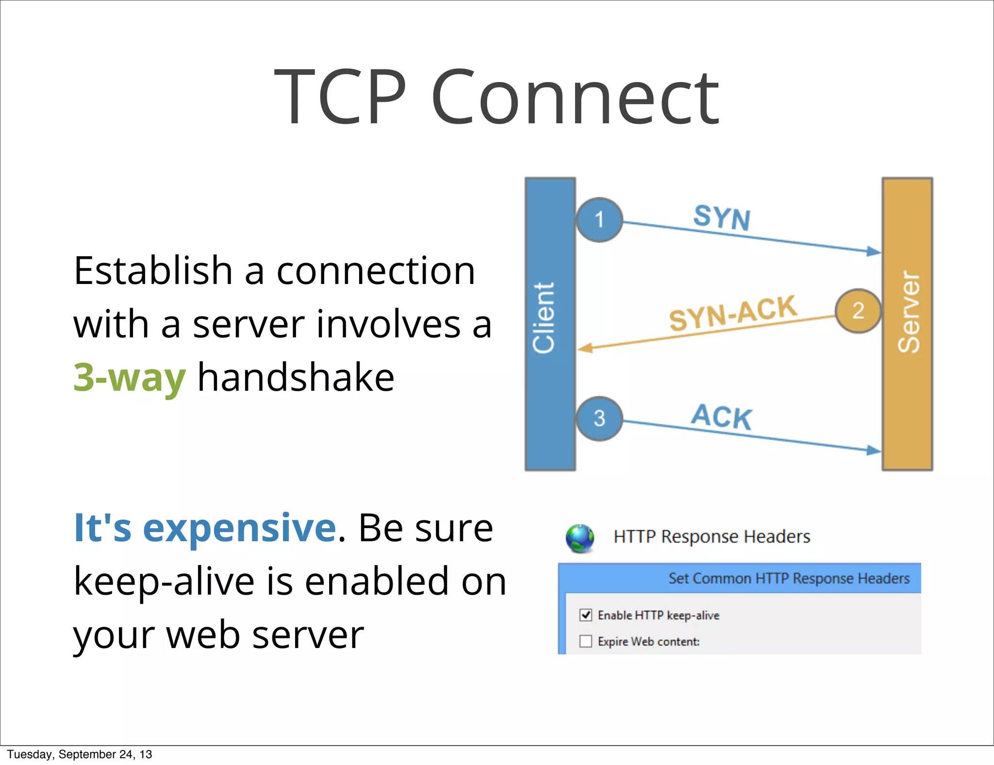 TCP Connect
Establish a connection
with a server involves a
3-way handshake
It's expensive. Be sure
keep-alive is enabled on
your web server
Tuesday, September 24, 13
 