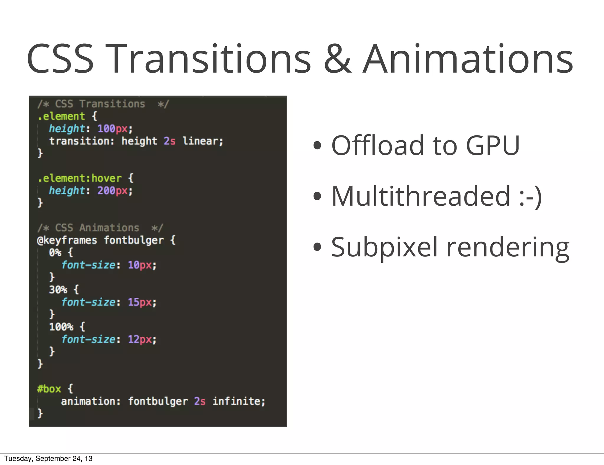CSS Transitions & Animations
• Oﬄoad to GPU
• Multithreaded :-)
• Subpixel rendering
Tuesday, September 24, 13
 