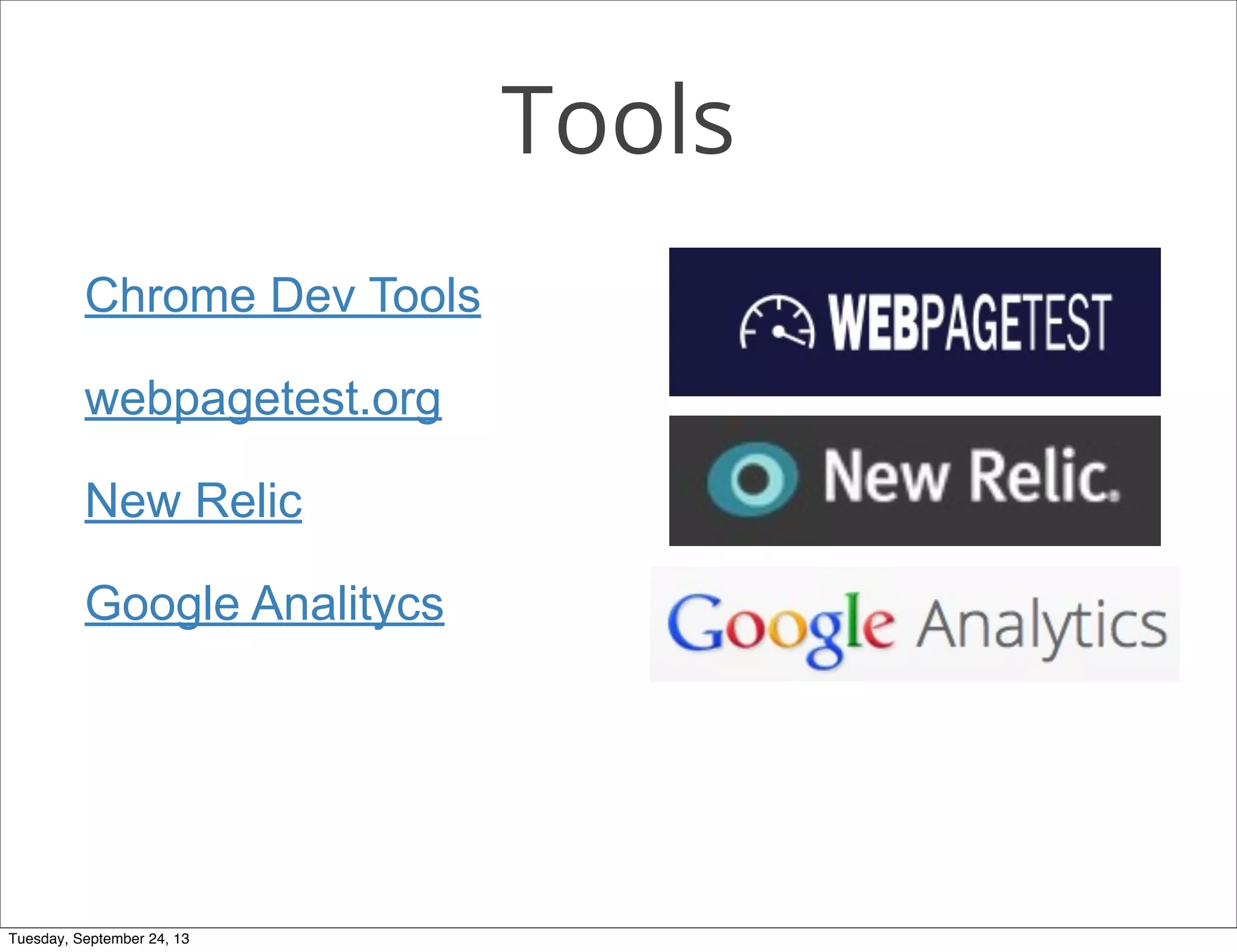 Tools
Chrome Dev Tools
webpagetest.org
New Relic
Google Analitycs
Tuesday, September 24, 13
 
