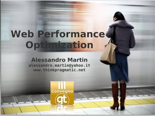 Web Performance  Optimization Alessandro Martin [email_address] www.thinkpragmatic.net 