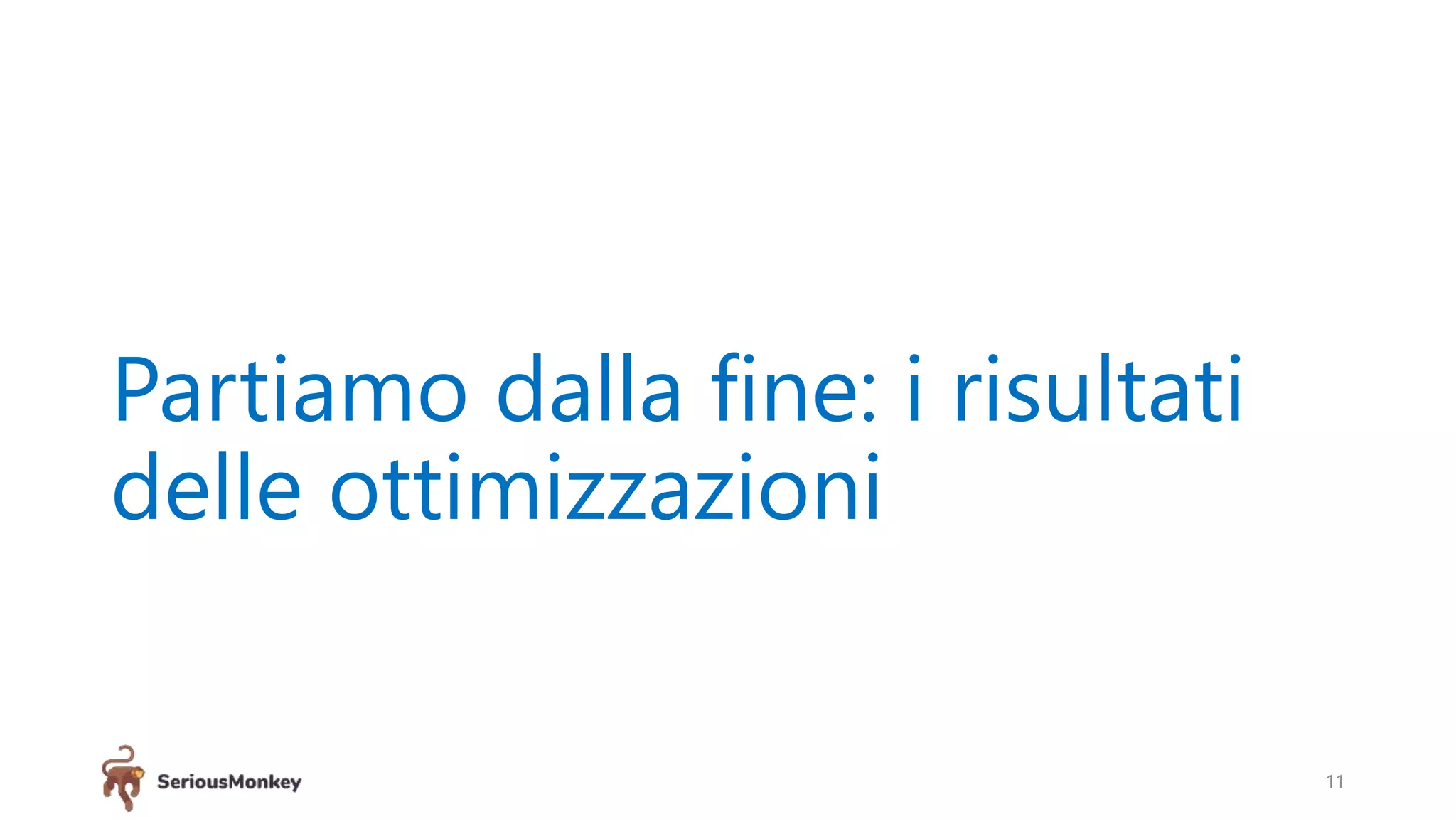 Partiamo dalla fine: i risultati
delle ottimizzazioni
11
 