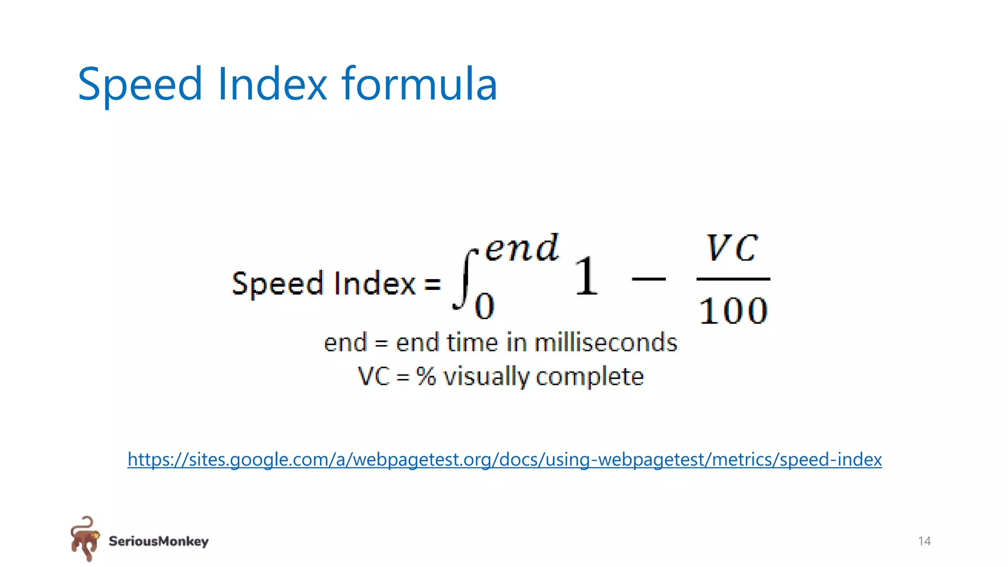 Speed Index formula
14
https://sites.google.com/a/webpagetest.org/docs/using-webpagetest/metrics/speed-index
 