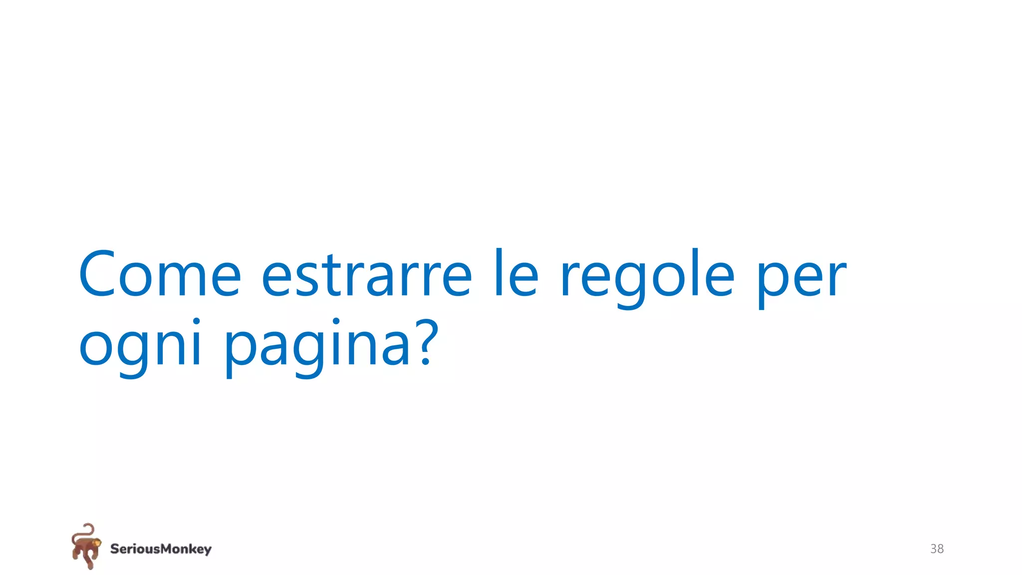 Come estrarre le regole per
ogni pagina?
38
 
