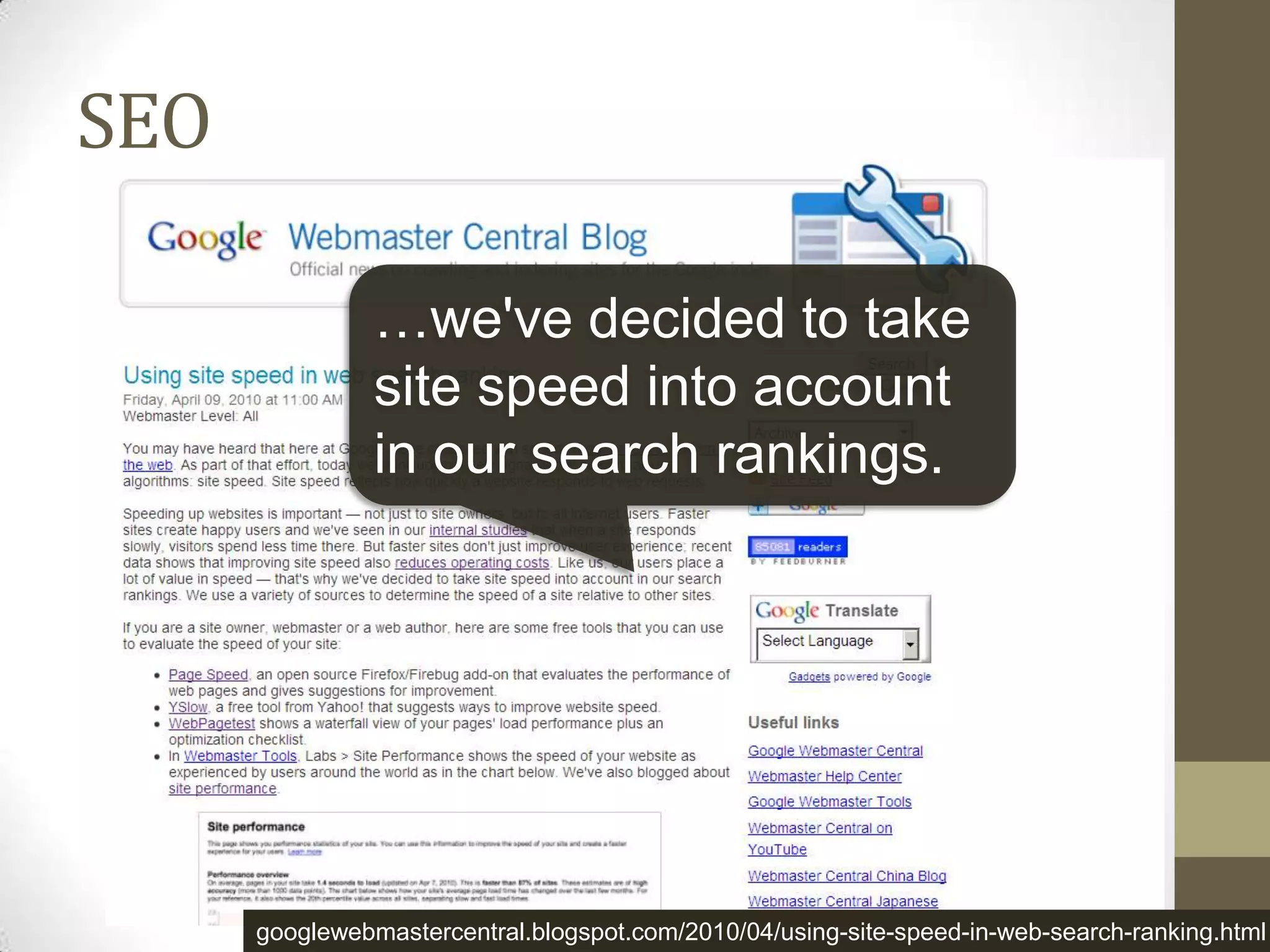SEO

                …we've decided to take
                site speed into account
                in our search rankings.




      googlewebmastercentral.blogspot.com/2010/04/using-site-speed-in-web-search-ranking.html
 