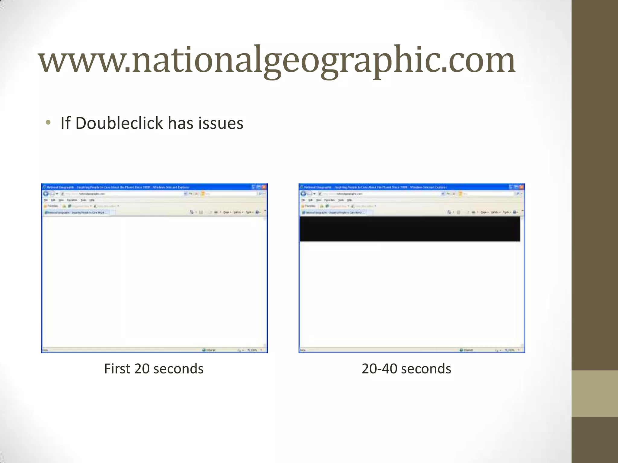 www.nationalgeographic.com
• If Doubleclick has issues




        First 20 seconds      20-40 seconds
 