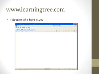 www.learningtree.com
• If Google’s APIs have issues
 