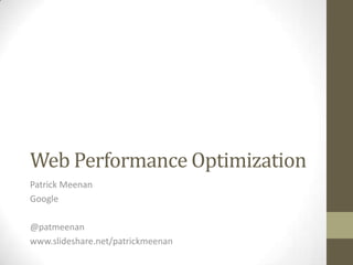 Web Performance Optimization
Patrick Meenan
Google

@patmeenan
www.slideshare.net/patrickmeenan
 