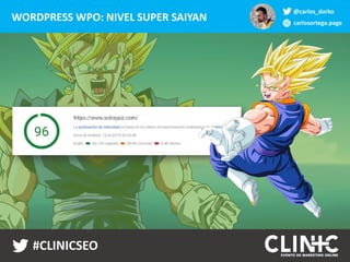 WORDPRESS WPO: NIVEL SUPER SAIYAN
@carlos_darko
carlosortega.page
#CLINICSEO
 