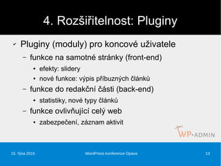 15. října 2015 WordPress konference Opava 13
4. Rozšiřitelnost: Pluginy
✔ Pluginy (moduly) pro koncové uživatele
– funkce ...