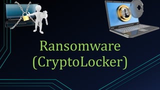 Ransomware
(CryptoLocker)
 