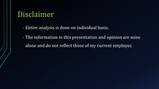 Disclaimer
• Entire analysis is done on individual basis.
• The information in this presentation and opinion are mine
alon...