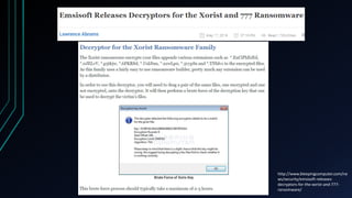 http://www.bleepingcomputer.com/ne
ws/security/emsisoft-releases-
decryptors-for-the-xorist-and-777-
ransomware/
 