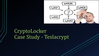 CryptoLocker
Case Study - Teslacrypt
 