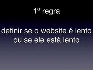 1ª regra
deﬁnir se o website é lento
ou se ele está lento
 