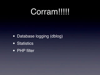 Corram!!!!!

• Database logging (dblog)
• Statistics
• PHP ﬁlter
 