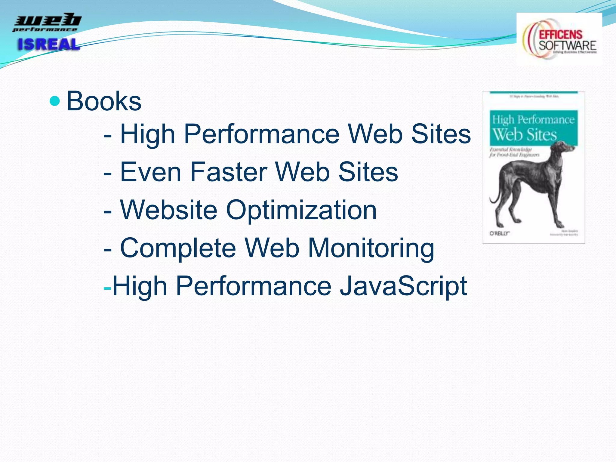  Books
    - High Performance Web Sites
    - Even Faster Web Sites
    - Website Optimization
    - Complete Web Monitoring
    -High Performance JavaScript
 