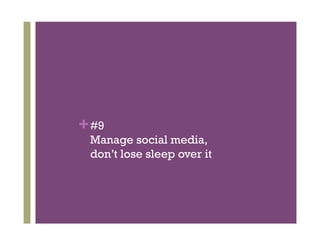 + #9
 Manage social media,
 don’t lose sleep over it
 