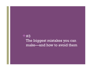 + #3
 The biggest mistakes you can
 make—and how to avoid them
 