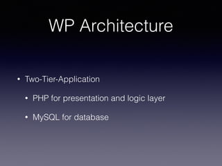WP Architecture
• Two-Tier-Application
• PHP for presentation and logic layer
• MySQL for database
 