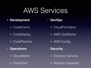 AWS Services
• Development
• CodeComic
• CodeDeploy
• CodePipeline
• Operations
• CloudWatch
• CloudTrail
• DevOps
• CloudFormation
• AWS OpsWorks
• AWS Conﬁg
• Security
• Directory Service
• Amazon Inspector
 