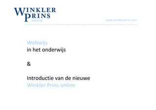 www.winklerprins.com




Webwijs
in het onderwijs

&

Introductie van de nieuwe
Winkler Prins online
 