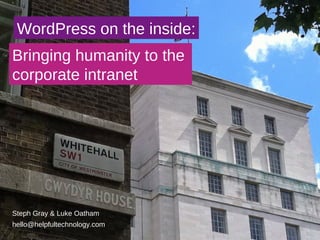 Steph Gray & Luke Oatham
hello@helpfultechnology.com
WordPress on the inside:
Bringing humanity to the
corporate intranet
 