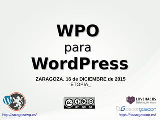 WPOWPO
parapara
WordPressWordPress
oscar
ZARAGOZA. 16 de DICIEMBRE de 2015
ETOPIA_
http://zaragozawp.es/ https://oscargascon.es/
LOVEHACKS
freelancers joint venture
 