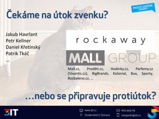 www.3it.cz
Studentská 17, Ostrava
602 449 719
katapodis@3it.cz
Čekáme na útok zvenku?
Mall.cz, Proděti.cz, Hodinky.cz, Par...