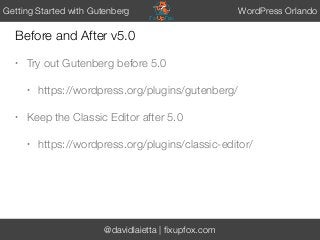 @davidlaietta | ﬁxupfox.com
Before and After v5.0
• Try out Gutenberg before 5.0
• https://wordpress.org/plugins/gutenberg...