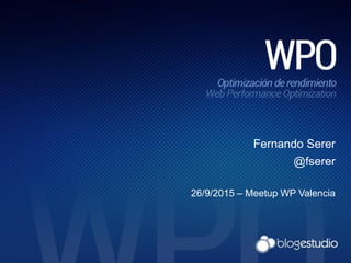 Fernando Serer
@fserer
26/9/2015 – Meetup WP Valencia
 